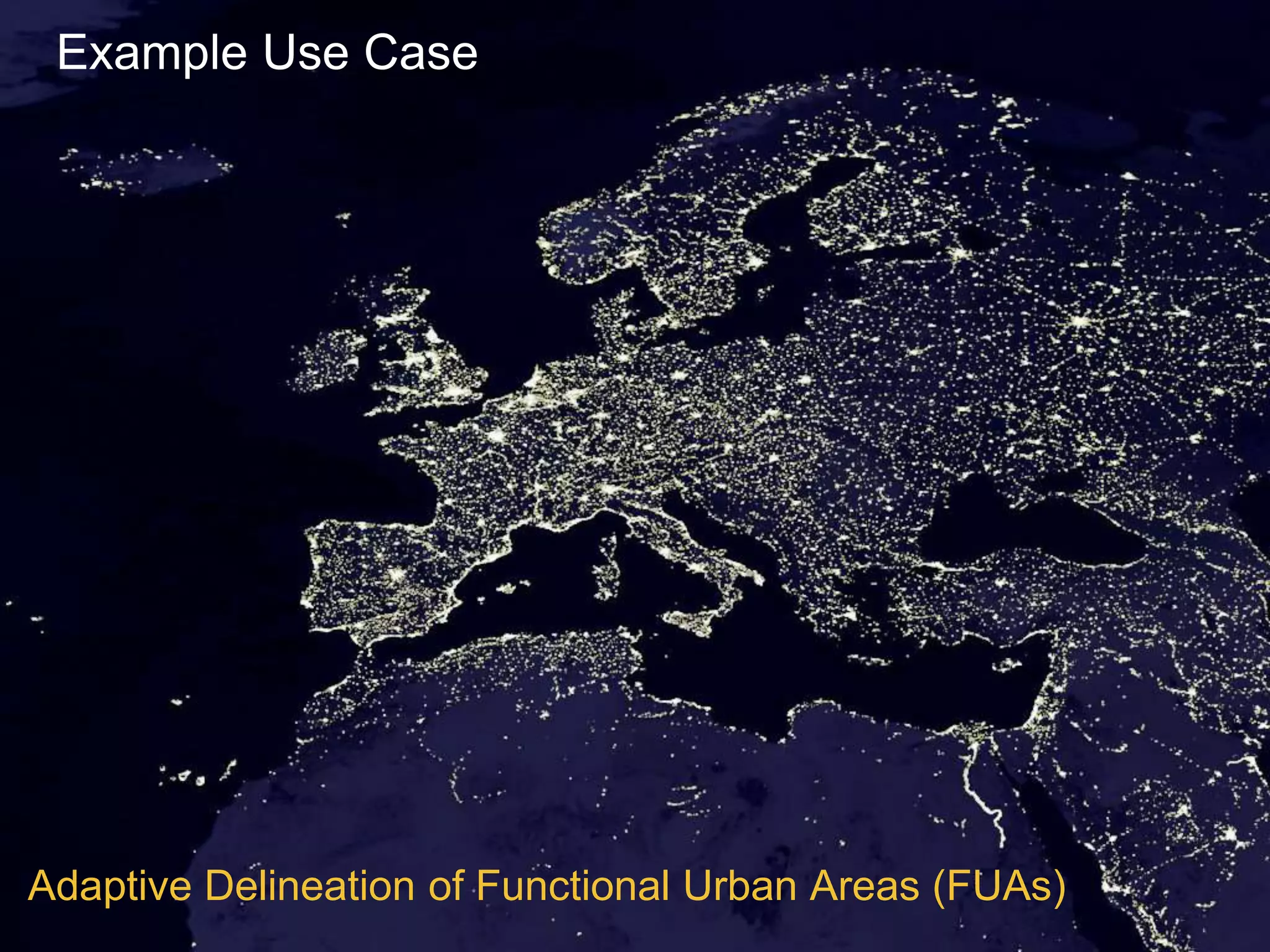 Example Use Case
Adaptive Delineation of Functional Urban Areas (FUAs)
 