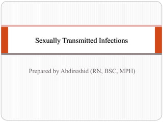 Prepared by Abdireshid (RN, BSC, MPH)
Sexually Transmitted Infections
 