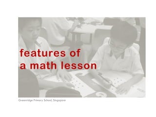 features of
a math lesson

Greenridge Primary School, Singapore

 