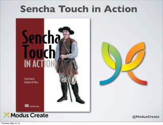 @ModusCreate
Sencha Touch in Action
Thursday, May 16, 13
 