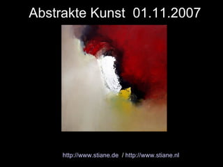 Abstrakte Kunst  01.11.2007 http://www.stiane.de   /  http://www.stiane.nl 