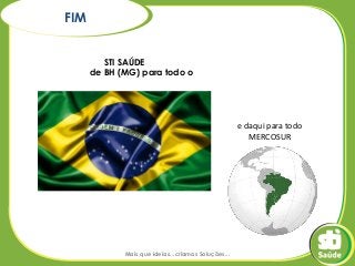 FIM
STI SAÚDE
de BH (MG) para todo o

e daqui para todo
MERCOSUR

Mais que ideias...criamos Soluções...

 