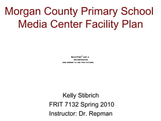 [object Object],[object Object],[object Object],Morgan County Primary School  Media Center Facility Plan 
