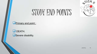 STUDY END POINTS 
Primary end point : 
 DEATH. 
Severe disability. 
9/27/2014 19 
 