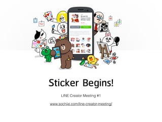 Sticker Begins!
LINE Creator Meeting #1
!
www.sochiie.com/line-creator-meeting/
 
