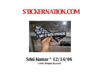 STICKERNATION.COM Srini Kumar * 12/14/06 ©2006 All Rights Reserved 
