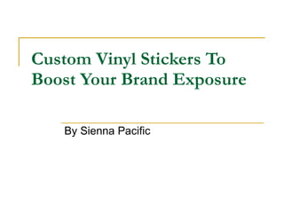 Custom Vinyl Stickers To Boost Your Brand Exposure By Sienna Pacific 