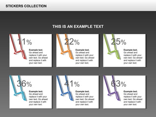 11% 22% 25%
36% 41% 63%
Example text.
Go ahead and
replace it with your
own text. Go ahead
and replace it with
your own text.
Example text.
Go ahead and
replace it with your
own text. Go ahead
and replace it with
your own text.
Example text.
Go ahead and
replace it with your
own text. Go ahead
and replace it with
your own text.
Example text.
Go ahead and
replace it with your
own text. Go ahead
and replace it with
your own text.
Example text.
Go ahead and
replace it with your
own text. Go ahead
and replace it with
your own text.
Example text.
Go ahead and
replace it with your
own text. Go ahead
and replace it with
your own text.
THIS IS AN EXAMPLE TEXT
STICKERS COLLECTION
 