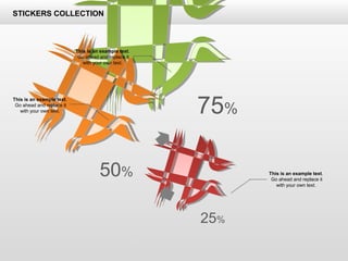 75%
50%
25%
This is an example text.
Go ahead and replace it
with your own text.
This is an example text.
Go ahead and replace it
with your own text.
This is an example text.
Go ahead and replace it
with your own text.
STICKERS COLLECTION
 