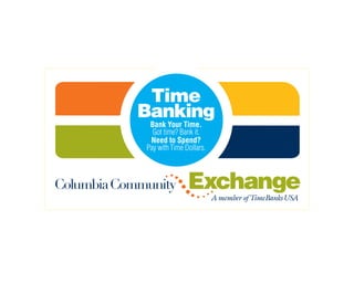 Time
           Banking
             Bank Your Time.
              Got time? Bank it.
             Need to Spend?
            Pay with Time Dollars.



ColumbiaCommunity          Exchange  A member of TimeBanksUSA
 
