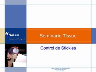 ©Nalco Company • All Rights Reserved
Paper Services Division
March 19, 2004
Seminario Tissue
Control de Stickies
 