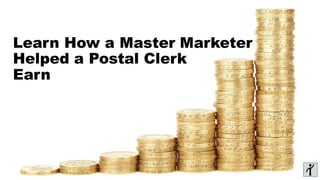 Learn How a Master Marketer
Helped a Postal Clerk
Earn
 