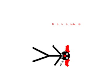 B… b… b… b… bola… 
 