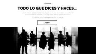 TODO LO QUE DICES Y HACES…
¿Que sonido produce un árbol al caer si no hay nadie para escucharlo?
¿Como impactar a nadie si no hay nadie que te preste atención?
Mediante estrategias que cuidan tu marca.
RRPP
 