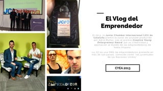 CYEA 2013
El Vlog del
Emprendedor
El 2013, la Junior Chamber Internacional ( JCI) de
Cataluña premió el canal de youtube producido
por Adrià Muñoz, con el premio Creative Young
Enterpreneur Award, por su creatividad y
aportación al mundo de los emprendedores de
habla hispana.
La JCI es una ONG de emprendedores presente en
más de 120 países, conocida como ”las juventudes
de las Naciones Unidas”.
 