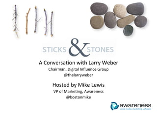 A Conversation with Larry Weber Chairman, Digital Influence Group @thelarryweber Hosted by Mike Lewis VP of Marketing, Awareness @bostonmike 