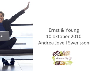 Ernst & Young 10 oktober 2010 Andrea Jovell Swensson 