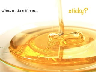 what makes ideas...   sticky?
 