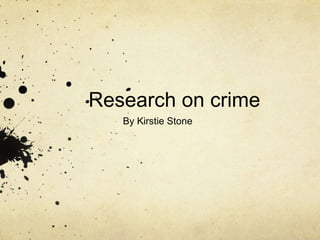 Research on crime 
By Kirstie Stone 
 