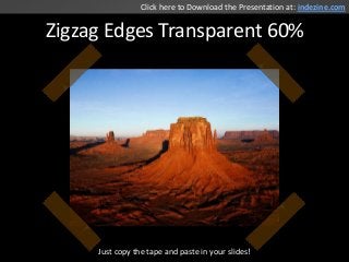 Zigzag Edges Transparent 60%
Just copy the tape and paste in your slides!
Click here to Download the Presentation at: inde...