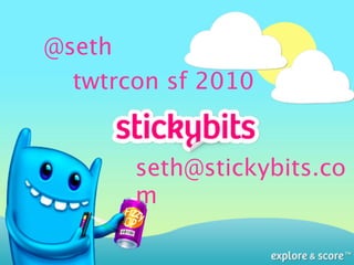 @seth
  twtrcon sf 2010


       seth@stickybits.co
       m
 