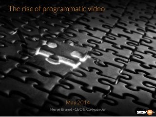 The rise of programmatic video
May 2014
Hervé Brunet - CEO & Co-Founder
 