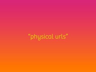 “physical urls”
 