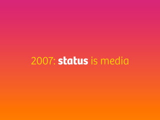 2007: status is media
 
