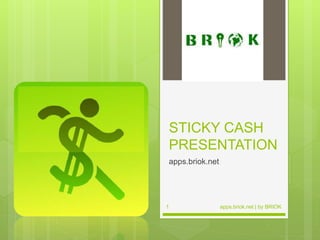 STICKY CASH
PRESENTATION
apps.briok.net
apps.briok.net | by BRIOK1
 