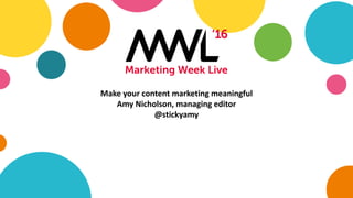 Make your content marketing meaningful
Amy Nicholson, managing editor
@stickyamy
 