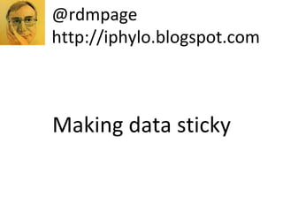 @rdmpage
http://iphylo.blogspot.com



Making data sticky
 