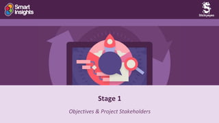 39
Stage 1
Objectives & Project Stakeholders
 