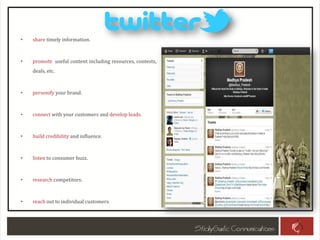 • share timely information.
• promote useful content including resources, contests,
deals, etc.
• personify your brand.
• connect with your customers and develop leads.
• build credibility and influence.
• listen to consumer buzz.
• research competitors.
• reach out to individual customers.
 