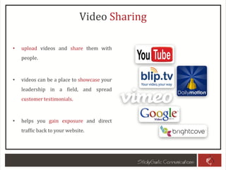 Video Sharing
• upload videos and share them with
people.
• videos can be a place to showcase your
leadership in a field, and spread
customer testimonials.
• helps you gain exposure and direct
traffic back to your website.
 