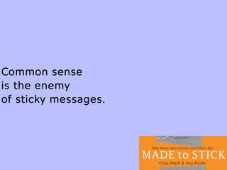 Common sense
is the enemy
of sticky messages.
 
