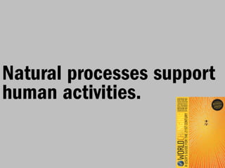 Natural processes support
human activities.
 