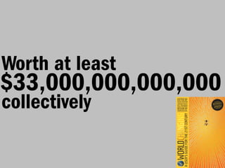 Worth at least
$33,000,000,000,000
collectively
 