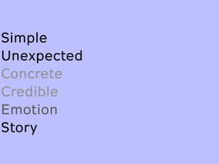 Simple
Unexpected
Concrete
Credible
Emotion
Story
 