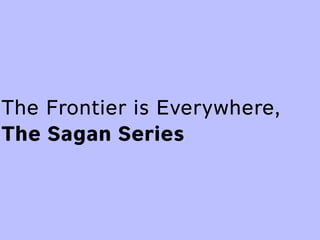 The Frontier is Everywhere,
The Sagan Series
 