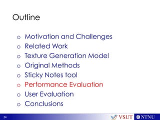 24
Outline
o Motivation and Challenges
o Related Work
o Texture Generation Model
o Original Methods
o Sticky Notes tool
o Performance Evaluation
o User Evaluation
o Conclusions
VSUT
 