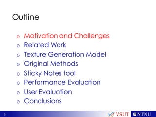 3
Outline
o Motivation and Challenges
o Related Work
o Texture Generation Model
o Original Methods
o Sticky Notes tool
o Performance Evaluation
o User Evaluation
o Conclusions
VSUT
 