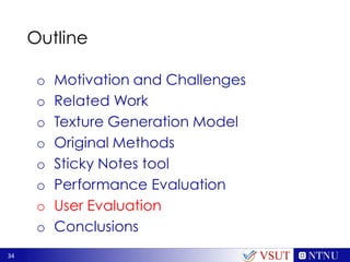 34
Outline
o Motivation and Challenges
o Related Work
o Texture Generation Model
o Original Methods
o Sticky Notes tool
o Performance Evaluation
o User Evaluation
o Conclusions
VSUT
 
