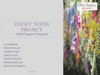 Sticky Notes
Project
CRM Program Proposal
Lucie Boute
Pierre Einaudi
Janesh Isram
Julie Macé
Coline Ponsart
Emeline Renard
Nicolo Somaglino
05/11/2014 1
 