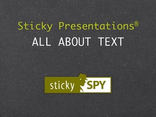 Sticky   Presentations ®


  ALL ABOUT TEXT
 