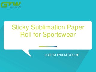 Sticky Sublimation Paper
Roll for Sportswear
LOREM IPSUM DOLOR
 