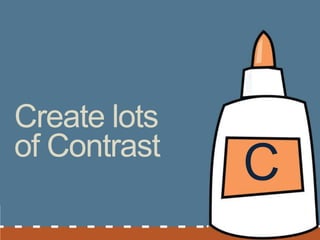 Create lots
of Contrast
              C
 