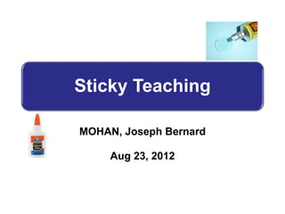 Sticky Teaching

MOHAN, Joseph Bernard

     Aug 23, 2012
 