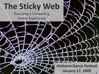 The Sticky WebProviding a CompellingOnline Experience Alabama Dance Festival January 17, 2009 1 