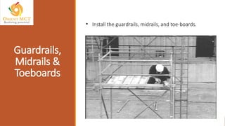 • Install the guardrails, midrails, and toe-boards.
Guardrails,
Midrails &
Toeboards
 