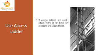 • If access ladders are used,
attach them at this time for
access to the second level.
Use Access
Ladder
 
